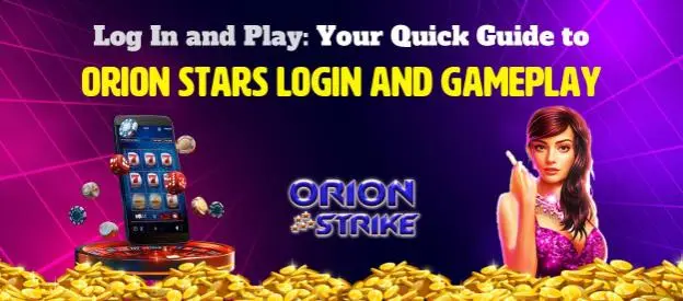 Log In and Play: Your Quick Guide to Orion Stars Login and Gameplay