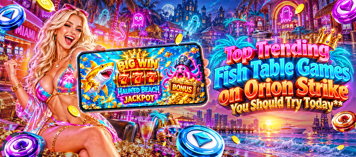 Top Trending Fish Table Games on Orion Strike You Should Try Today